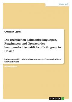 Die rechtlichen Rahmenbedingungen Regelungen und Grenzen der kommunalwirtschaftlichen Betätigung in Hessen