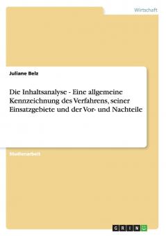 Die Inhaltsanalyse - Eine allgemeine Kennzeichnung des Verfahrens seiner Einsatzgebiete und der Vor- und Nachteile