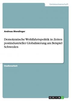 Demokratische Wohlfahrtspolitik in Zeiten postindustrieller Globalisierung am Beispiel Schweden