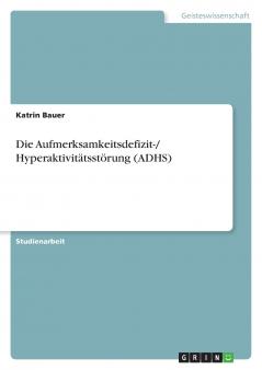 Die Aufmerksamkeitsdefizit-/ Hyperaktivitätsstörung (ADHS)