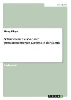 Schülerfirmen als Variante  projektorientierten Lernens in der Schule