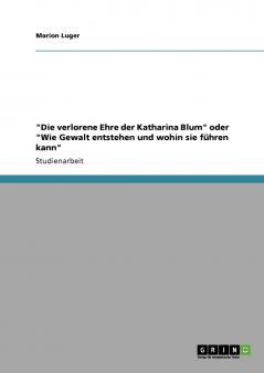 Die verlorene Ehre der Katharina Blum oder Wie Gewalt entstehen und wohin sie führen kann