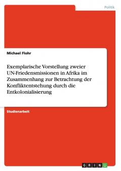 Exemplarische Vorstellung zweier UN-Friedensmissionen in Afrika im Zusammenhang zur Betrachtung der Konfliktentstehung durch die Entkolonialisierung