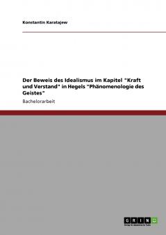 Der Beweis des Idealismus im Kapitel Kraft und Verstand in Hegels Ph��nomenologie des Geistes