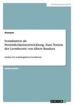 Sozialisation als Persönlichkeitsentwicklung. Zum Nutzen der Lerntheorie von Albert Bandura