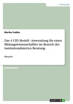 Das 4 CID Modell - Anwendung für einen Bildungswissenschaftler im Bereich der institutionalisierten Beratung