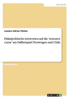 Fiskalpolitische Antworten auf die 'resource curse' am Fallbeispiel Norwegen und Chile