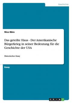 Das geteilte Haus - Der Amerikanische Bürgerkrieg in seiner Bedeutung für die Geschichte der USA