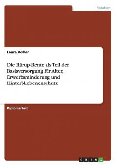 Die Rürup-Rente als Teil der Basisversorgung für Alter Erwerbsminderung und Hinterbliebenenschutz