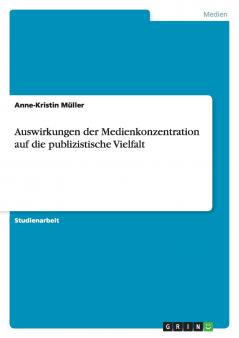 Auswirkungen der Medienkonzentration auf die publizistische Vielfalt