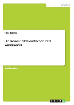 Die Kommunikationstheorie Paul Watzlawicks