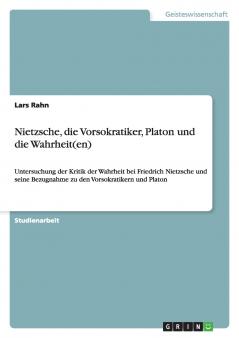 Nietzsche die Vorsokratiker Platon und die Wahrheit(en)
