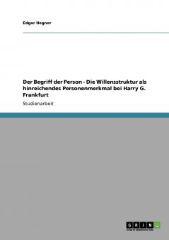 Der Begriff der Person - Die Willensstruktur als hinreichendes Personenmerkmal bei Harry G. Frankfurt