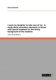 I want my daughter to take care of me -  A study about secondary education in Kenya with special emphasis on the family background of the students