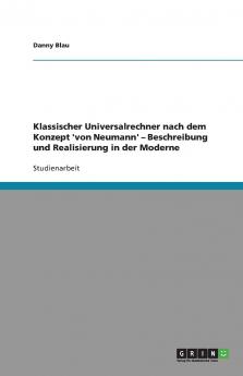 Klassischer Universalrechner nach dem Konzept 'von  Neumann' - Beschreibung und Realisierung in der Moderne