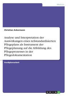 Analyse und Interpretation der Auswirkungen eines teilstandardisierten Pflegeplans als Instrument der Pflegeplanung auf die Abbildung des Pflegeprozesses in der Pflegedokumentation