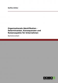 Organisationale Identifikation. Determinanten Nutzenaspekte und Konsequenzen für Unternehmen