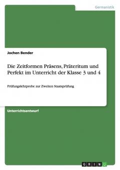 Die Zeitformen Präsens Präteritum und Perfekt im Unterricht der Klasse 3 und 4