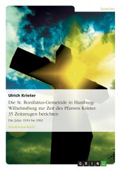Die St. Bonifatius-Gemeinde in Hamburg-Wilhelmsburg zur Zeit des Pfarrers Krieter. 35 Zeitzeugen berichten