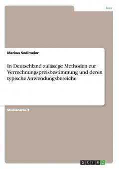In Deutschland zul��ssige Methoden zur Verrechnungspreisbestimmung und deren typische Anwendungsbereiche