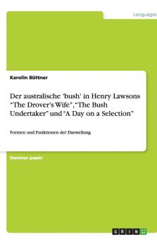 Der australische 'bush' in Henry Lawsons The Drover's Wife The Bush Undertaker und A Day on a Selection