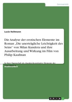 Die Analyse der erotischen Elemente im Roman „Die unerträgliche Leichtigkeit des Seins von Milan Kundera und ihre Ausarbeitung und Wirkung im Film von Philip Kaufman