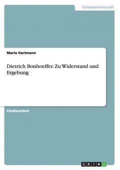 Dietrich Bonhoeffer. Zu Widerstand und Ergebung