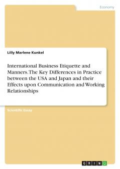 International Business Etiquette and Manners. The Key Differences in Practice between the USA and Japan and their Effects upon Communication and Working Relationships