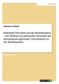 Kulturelle Diversität und die Modeklammer - der Einfluss von kultureller Diversität auf international agierende Unternehmen in der Modebranche