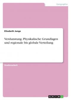 Verdunstung. Physikalische Grundlagen und regionale bis globale Verteilung