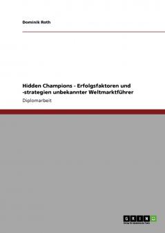 Hidden Champions - Erfolgsfaktoren und -strategien unbekannter Weltmarktführer