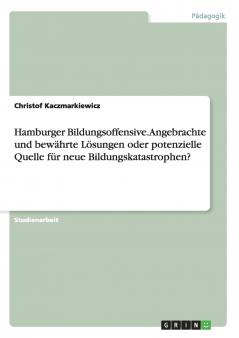 Hamburger Bildungsoffensive. Angebrachte und bewährte Lösungen oder potenzielle Quelle für neue Bildungskatastrophen?