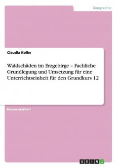 Waldschäden im Erzgebirge - Fachliche Grundlegung und Umsetzung für eine Unterrichtseinheit für den Grundkurs 12