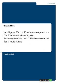 Intelligenz für das Kundenmanagement - Die Zusammenführung von Business-Analyse und CRM-Prozessen bei der Credit Suisse