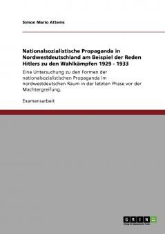 Nationalsozialistische Propaganda in Nordwestdeutschland am Beispiel der Reden Hitlers zu den Wahlkämpfen 1929 - 1933