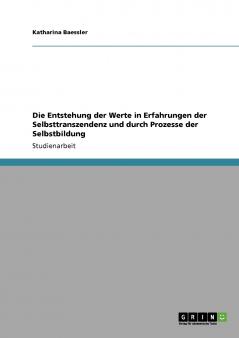 Die Entstehung der Werte in Erfahrungen der Selbsttranszendenz und durch Prozesse der Selbstbildung