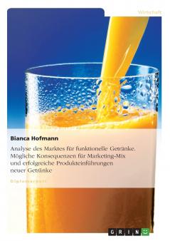 Analyse des Marktes für funktionelle Getränke. Mögliche Konsequenzen für Marketing-Mix und erfolgreiche Produkteinführungen neuer Getränke