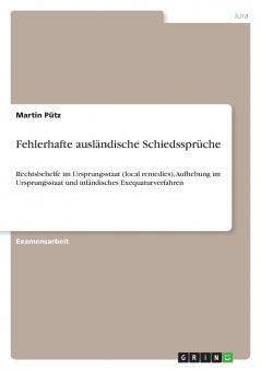 Fehlerhafte ausländische Schiedssprüche: Rechtsbehelfe im Ursprungsstaat (local remedies), Aufhebung im Ursprungsstaat und inländisches Exequaturverfahren (German Edition)