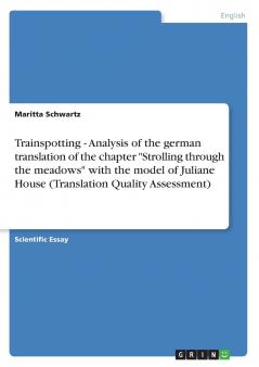 Trainspotting - Analysis of the german translation of the chapter  Strolling through the meadows  with the model of Juliane House (Translation Quality Assessment)