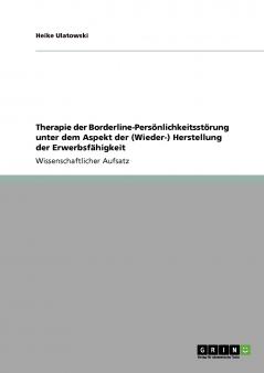 Therapie der Borderline-Pers��nlichkeitsst��rung unter dem Aspekt der (Wieder-) Herstellung der Erwerbsf��higkeit