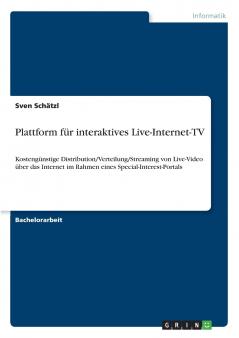 Plattform für interaktives Live-Internet-TV: Kostengünstige Distribution/Verteilung/Streaming von Live-Video über das Internet im Rahmen eines Special-Interest-Portals (German Edition)