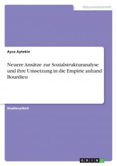 Neuere Ansätze zur Sozialstrukturanalyse und ihre Umsetzung in die Empirie anhand Bourdieu