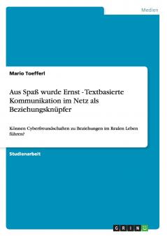 Aus Spaß wurde Ernst - Textbasierte Kommunikation im Netz als Beziehungsknüpfer