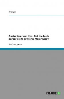 Australian rural life - Did the bush barbarise its settlers? Major Essay