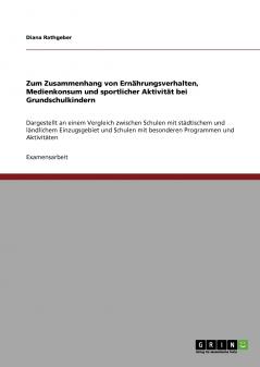 Zum Zusammenhang von Ernährungsverhalten Medienkonsum und sportlicher Aktivität bei Grundschulkindern