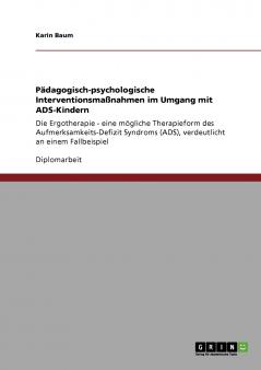 Pädagogisch-psychologische Interventionsmaßnahmen im Umgang mit ADS-Kindern