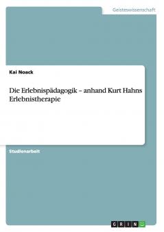 Die Erlebnisp��dagogik - anhand Kurt Hahns Erlebnistherapie