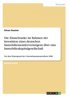 Die Zinsschranke im Rahmen der Investition eines deutschen Immobiliensonderverm��gens ��ber eine Immobilienkapitalgesellschaft