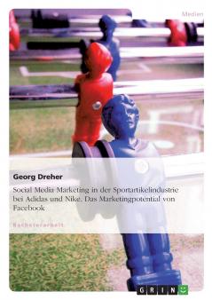 Social Media Marketing in der Sportartikelindustrie bei Adidas und Nike. Das Marketingpotential von Facebook