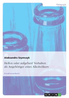 Helfen oder aufgeben? Verhalten als Angehöriger eines Alkoholikers